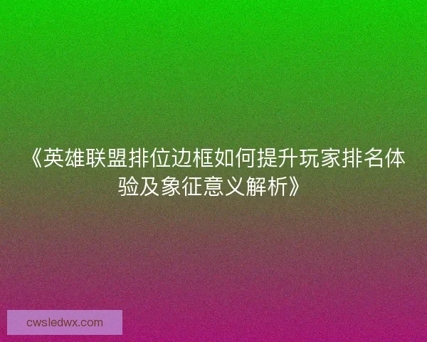 《英雄联盟排位边框如何提升玩家排名体验及象征意义解析》