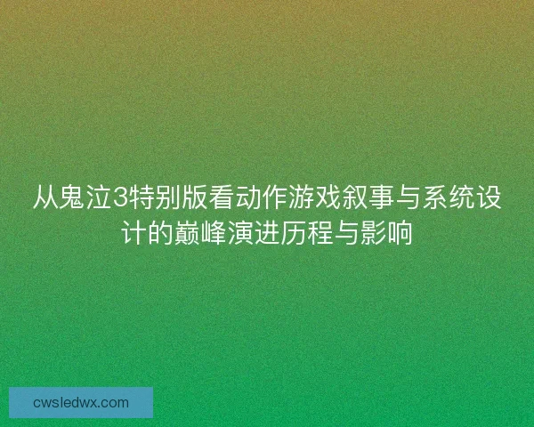 从鬼泣3特别版看动作游戏叙事与系统设计的巅峰演进历程与影响 从鬼泣3特别版看动作游戏叙事与系统设计的巅峰演进历程与影响